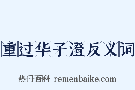 重过华子澄反义词是什么意思的图片